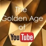 The Golden Age of YouTube