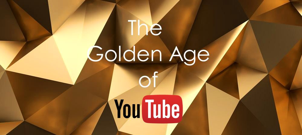 The Golden Age of YouTube